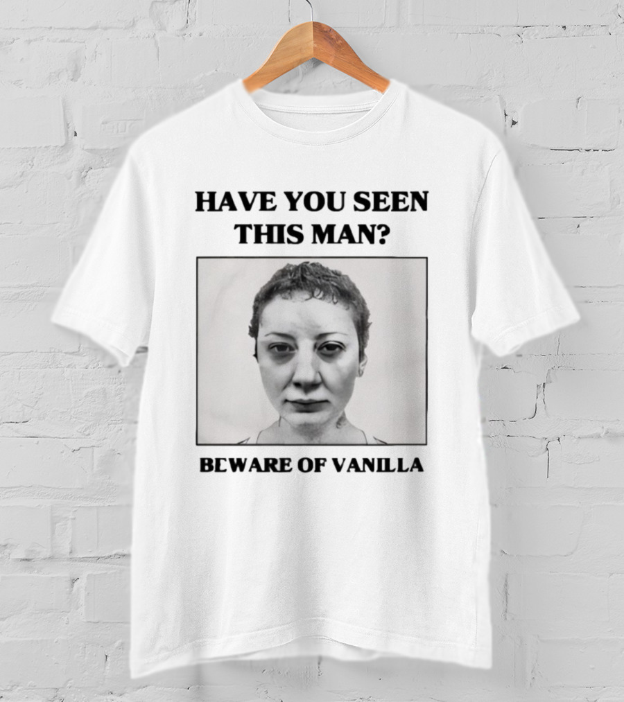 Have You Seen This Man Beware Of Vanilla Mace T-Shirt