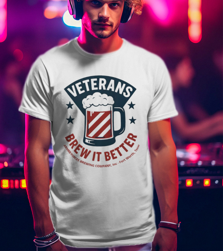 Veterans Brew It Better Armed Forces Brewing Company Inc Fort Worth Texas Beer Stars T-Shirt