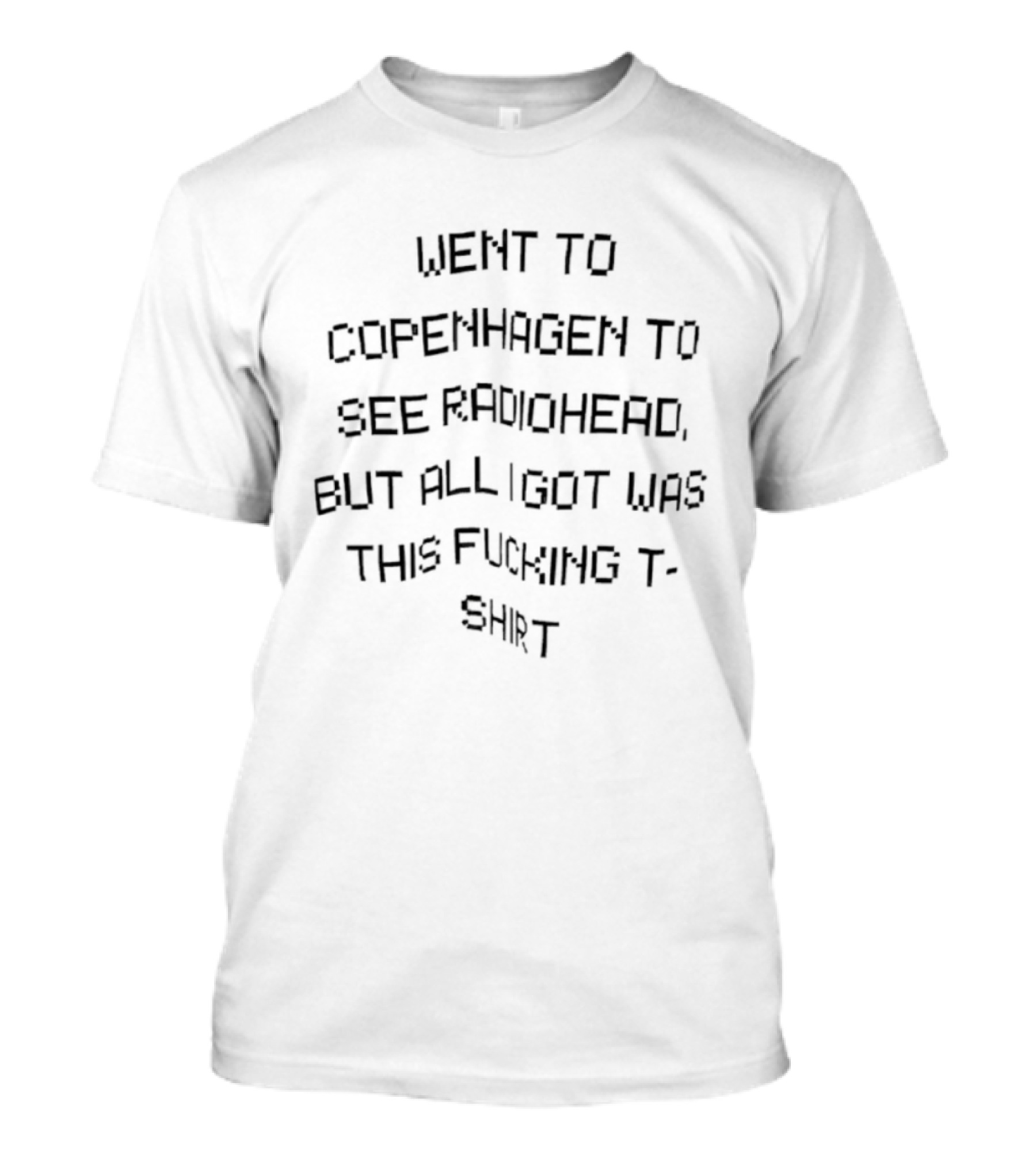 Went To Copenhagen To See Radiohead But All I Got Was This Fucking T-Shirt