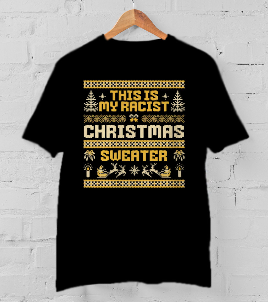 This Is My Racist Christmas Sweater T-Shirt