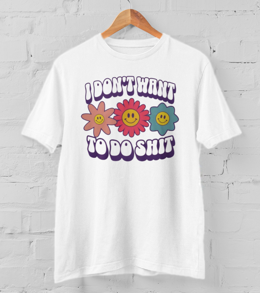 I Don’t Want To Do Shit Smiley Flowers Retro Vibe T-Shirt