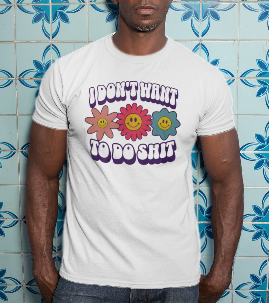 I Don’t Want To Do Shit Smiley Flowers Retro Vibe T-Shirt