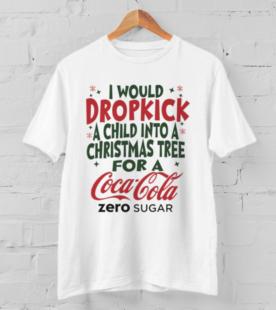I Would Dropkick A Child Into A Christmas Tree For A Coca-Cola Zero Sugar T-Shirt
