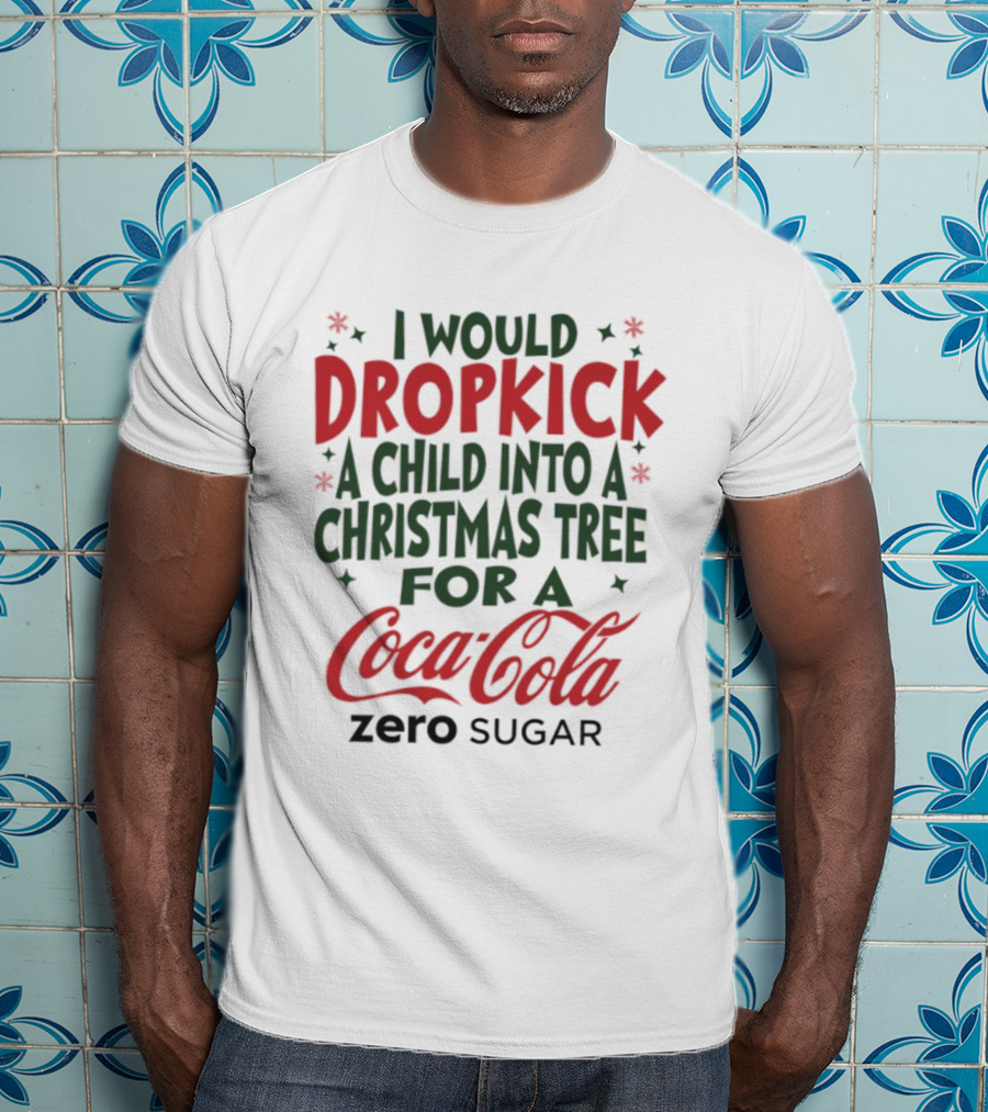 I Would Dropkick A Child Into A Christmas Tree For A Coca-Cola Zero Sugar T-Shirt