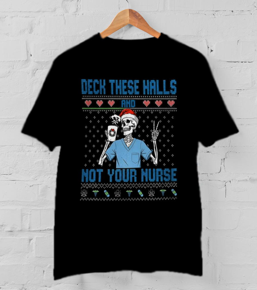 Deck These Halls Skeleton Santa Hat Not Your Nurse Ugly Christmas T-Shirt