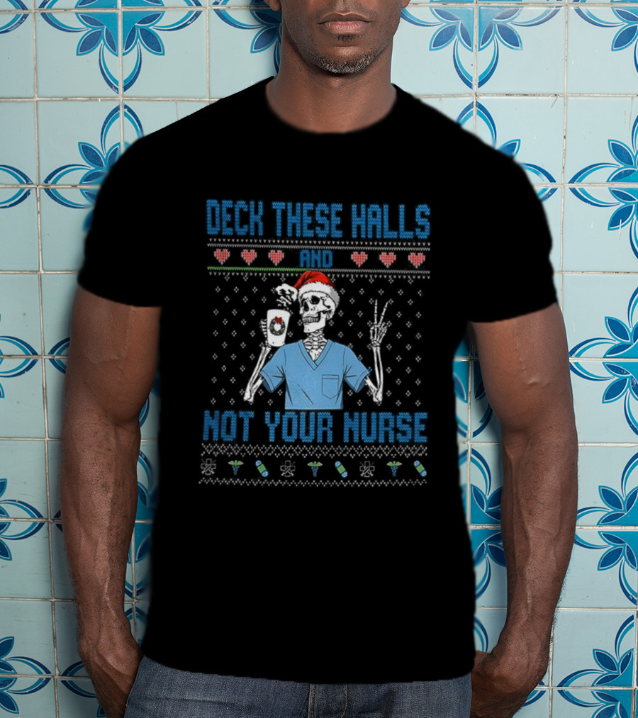 Deck These Halls Skeleton Santa Hat Not Your Nurse Ugly Christmas T-Shirt