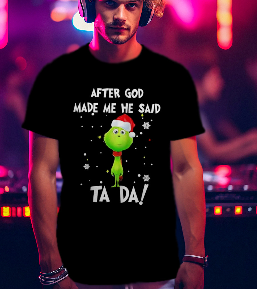 After God Made Me He Said Ta Da Grinch Santa T-Shirt