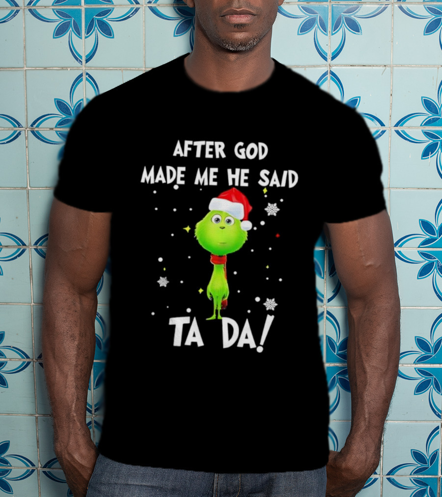 After God Made Me He Said Ta Da Grinch Santa T-Shirt