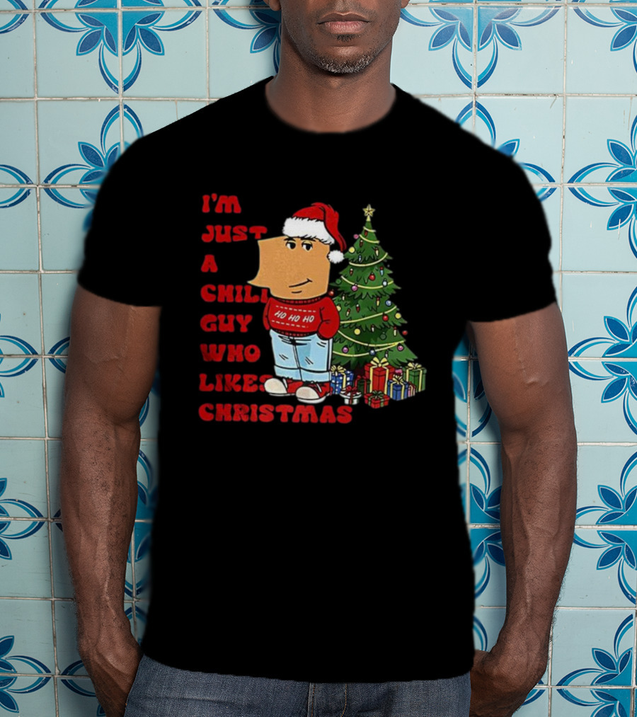 I’m Just A Chill Guy Who Likes Christmas Ho Ho Ho Tree Presents T-Shirt