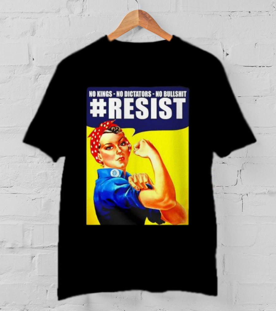 No Kings No Dictators No Bullshit Resist Rosie The Riveter T-Shirt