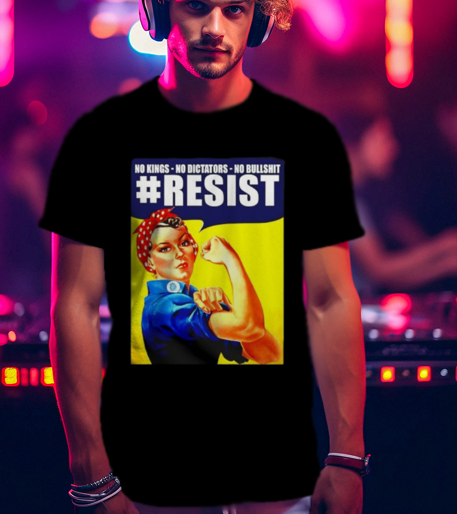 No Kings No Dictators No Bullshit Resist Rosie The Riveter T-Shirt