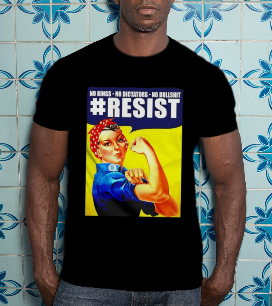 No Kings No Dictators No Bullshit Resist Rosie The Riveter T-Shirt