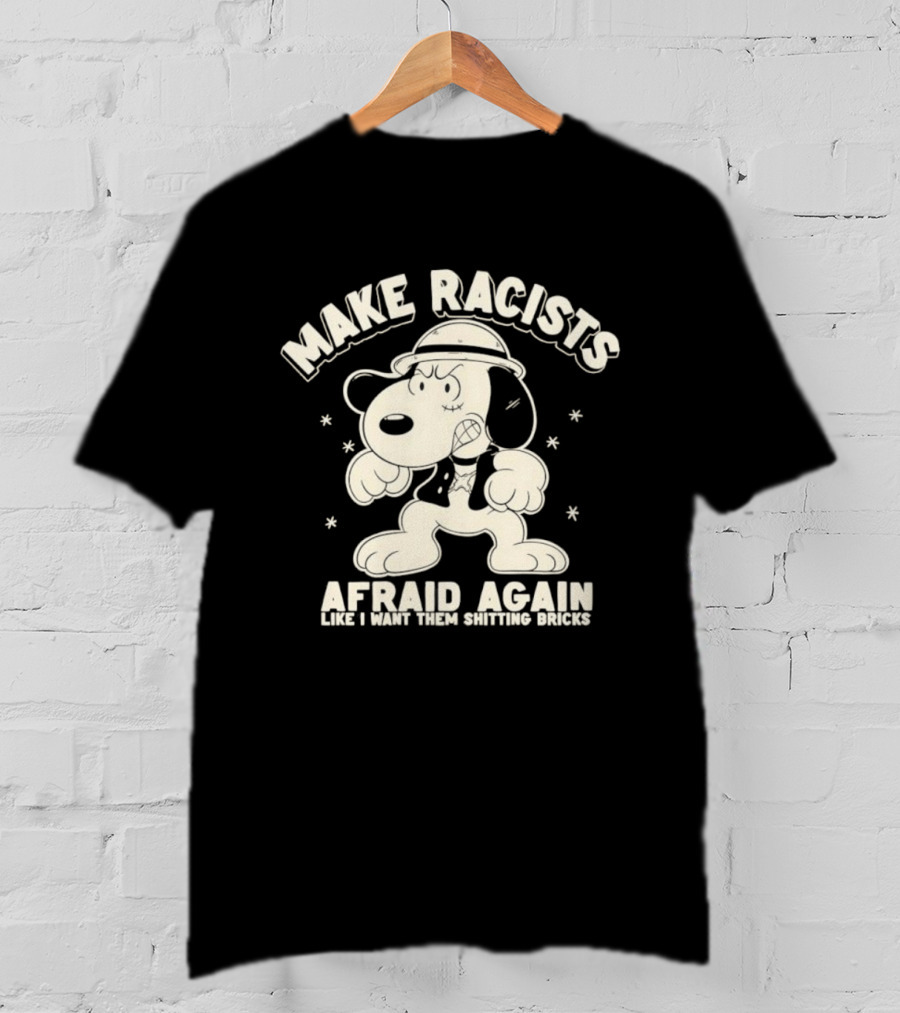 Snoopy Make Racists Afraid Again Like I Want Them Shitting Bricks T-Shirt