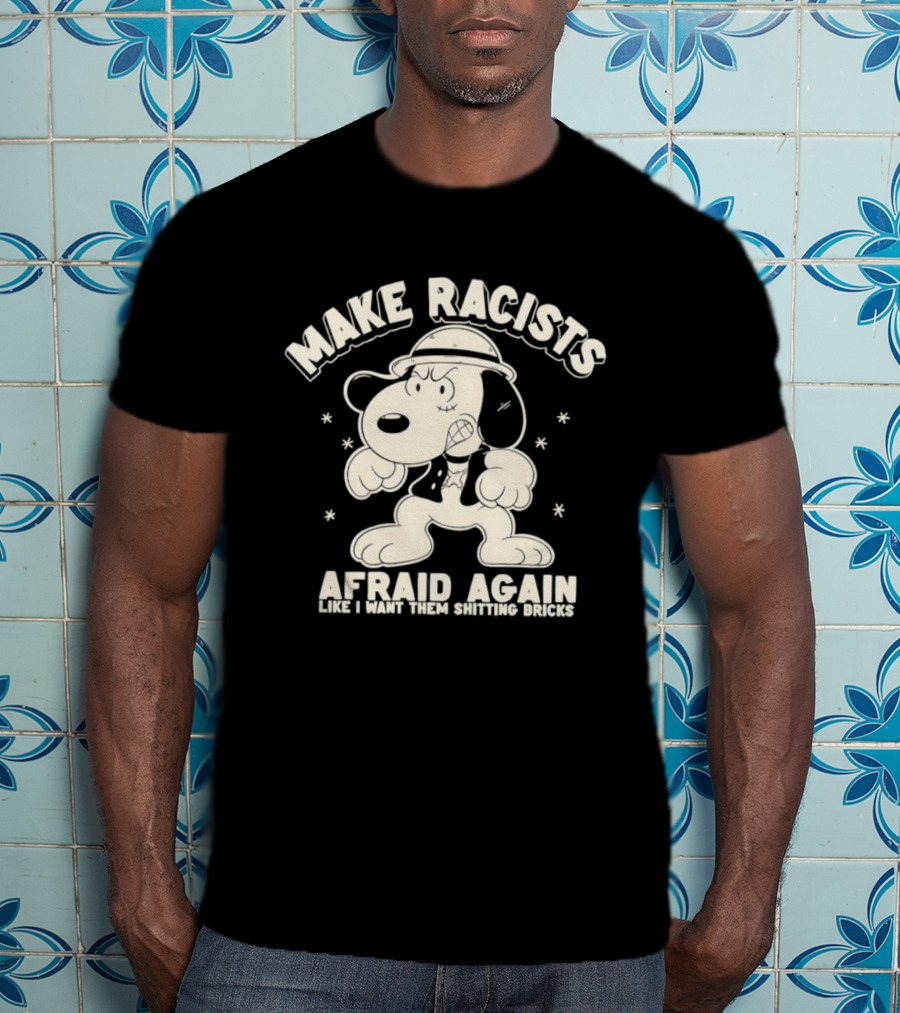 Snoopy Make Racists Afraid Again Like I Want Them Shitting Bricks T-Shirt