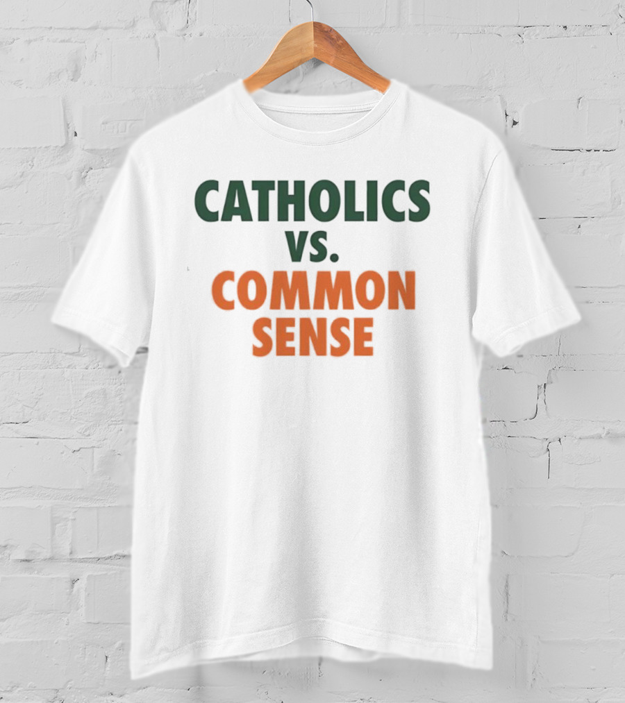 Catholics Vs. Common Sense Miami Hurricanes Sports Teams Rivalry T-Shirt