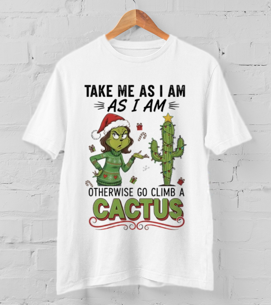 Take Me As I Am Grinch Otherwise Go Climb A Cactus Christmas Humor T-Shirt