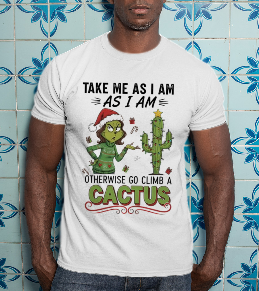 Take Me As I Am Grinch Otherwise Go Climb A Cactus Christmas Humor T-Shirt