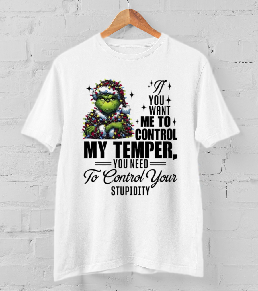 Grinch Christmas Lights If You Want Me To Control My Temper You Need To Control Your Stupidity T-Shirt