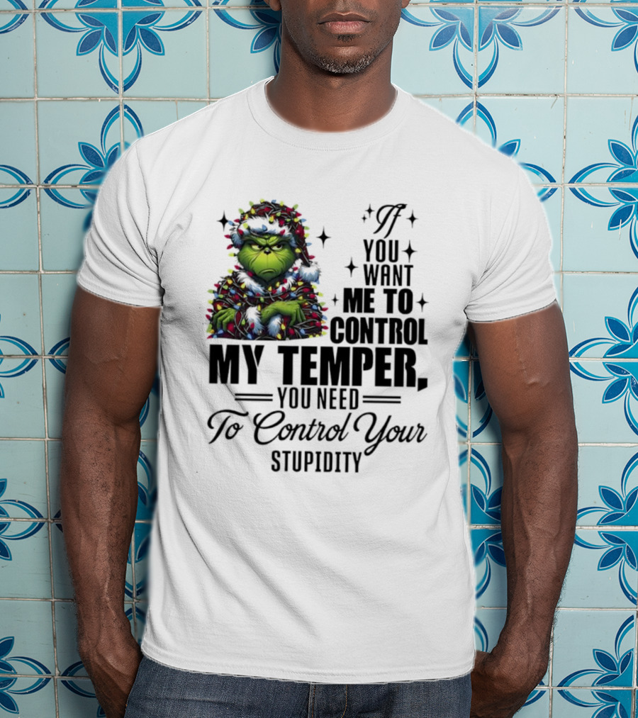 Grinch Christmas Lights If You Want Me To Control My Temper You Need To Control Your Stupidity T-Shirt