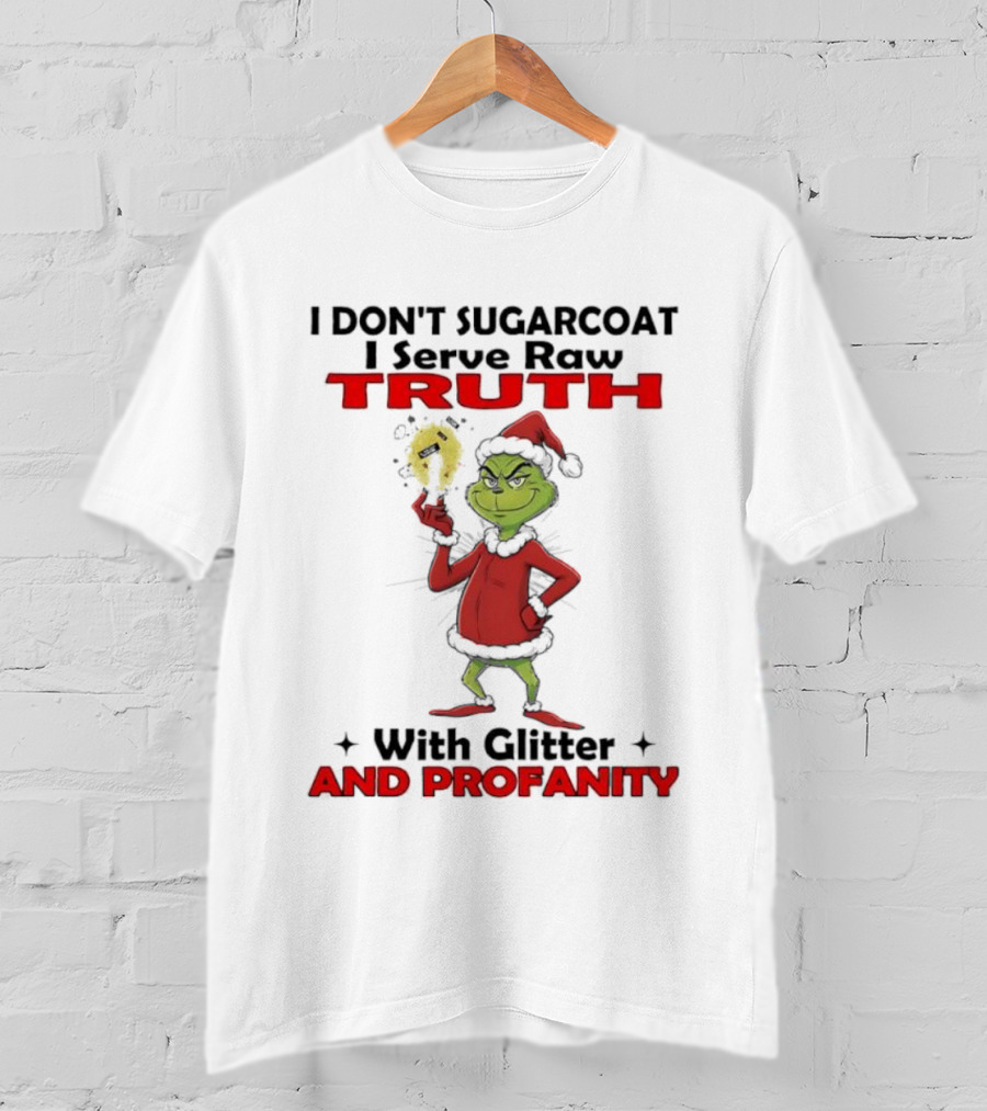 Grinch Santa I Don’t Sugarcoat I Serve Raw Truth With Glitter And Profanity T-Shirt