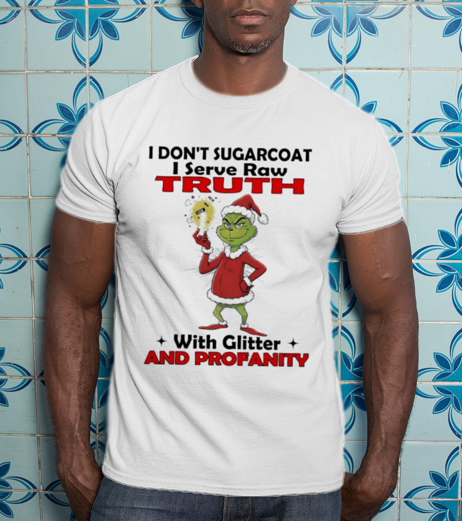 Grinch Santa I Don’t Sugarcoat I Serve Raw Truth With Glitter And Profanity T-Shirt
