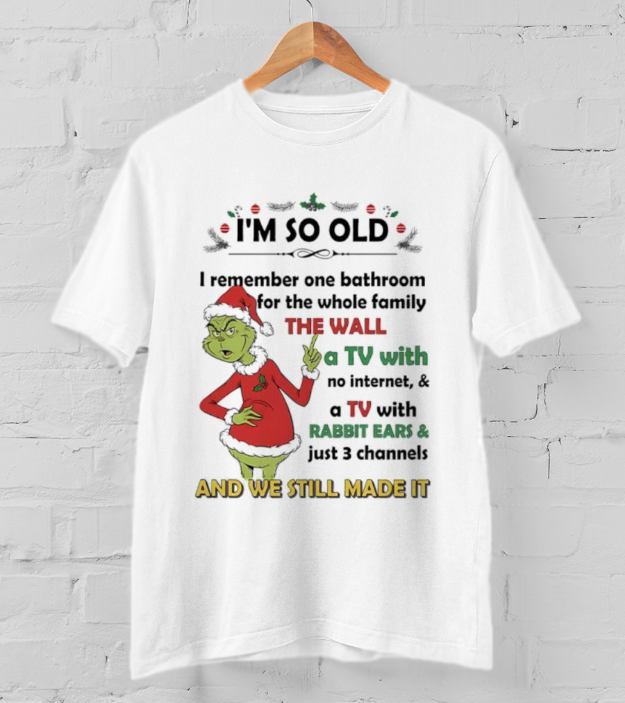 I'm So Old Grinch Santa Remembering One Bathroom Family Wall TV Rabbit Ears No Internet T-Shirt