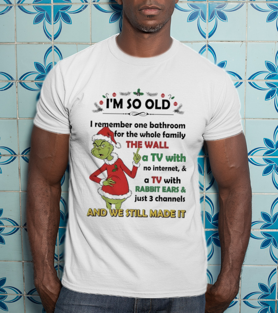 I'm So Old Grinch Santa Remembering One Bathroom Family Wall TV Rabbit Ears No Internet T-Shirt