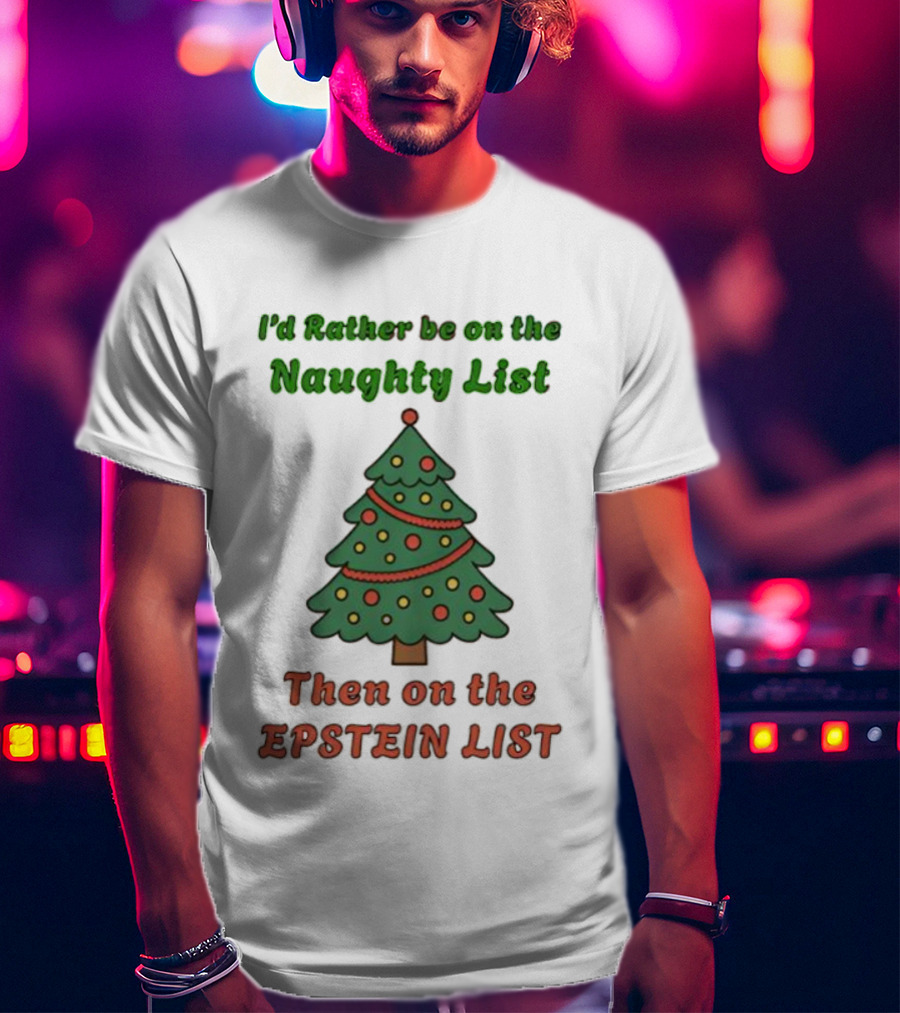 I'd Rather Be On The Naughty List Then On The Epstein List Christmas Tree T-Shirt