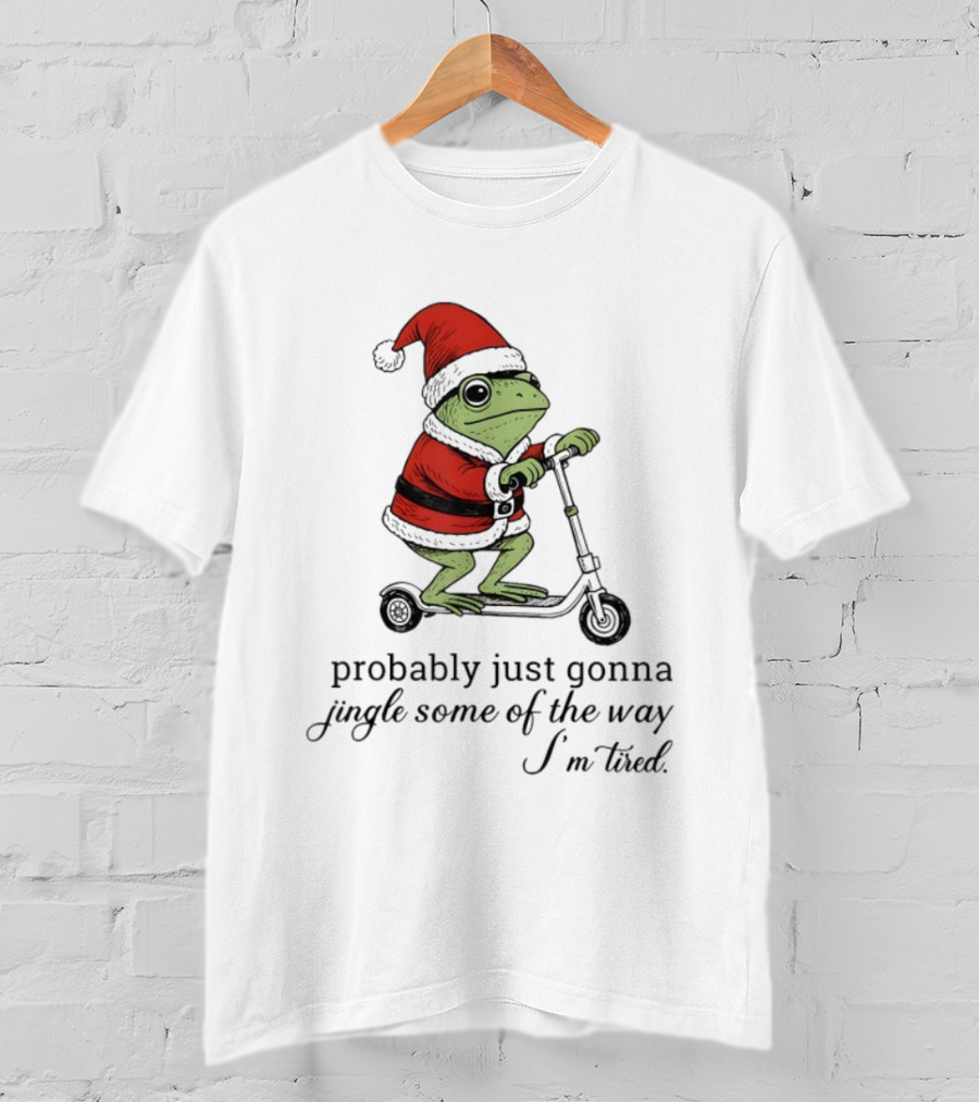 Probably Just Gonna Jingle Some Of The Way I'm Tired Frog Santa Xmas Christmas T-Shirt