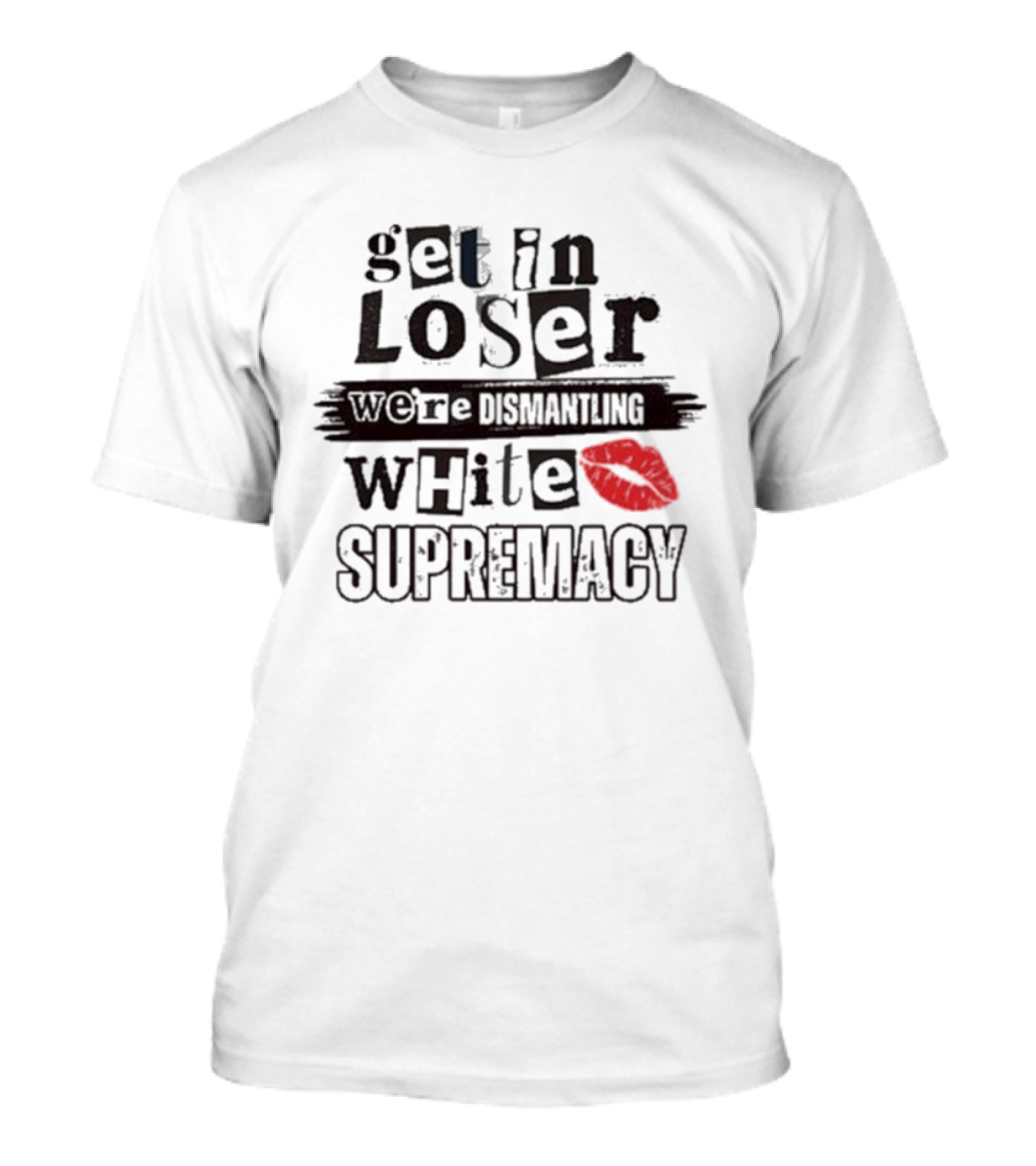 Get In Loser We’re Dismantling White Supremacy Red Lips T-Shirt