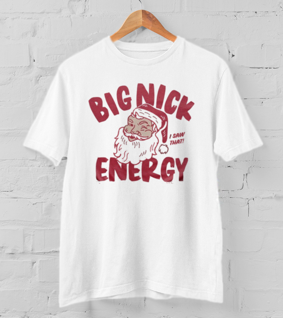 Big Nick Energy I Saw That Santa Claus Christmas T-Shirt