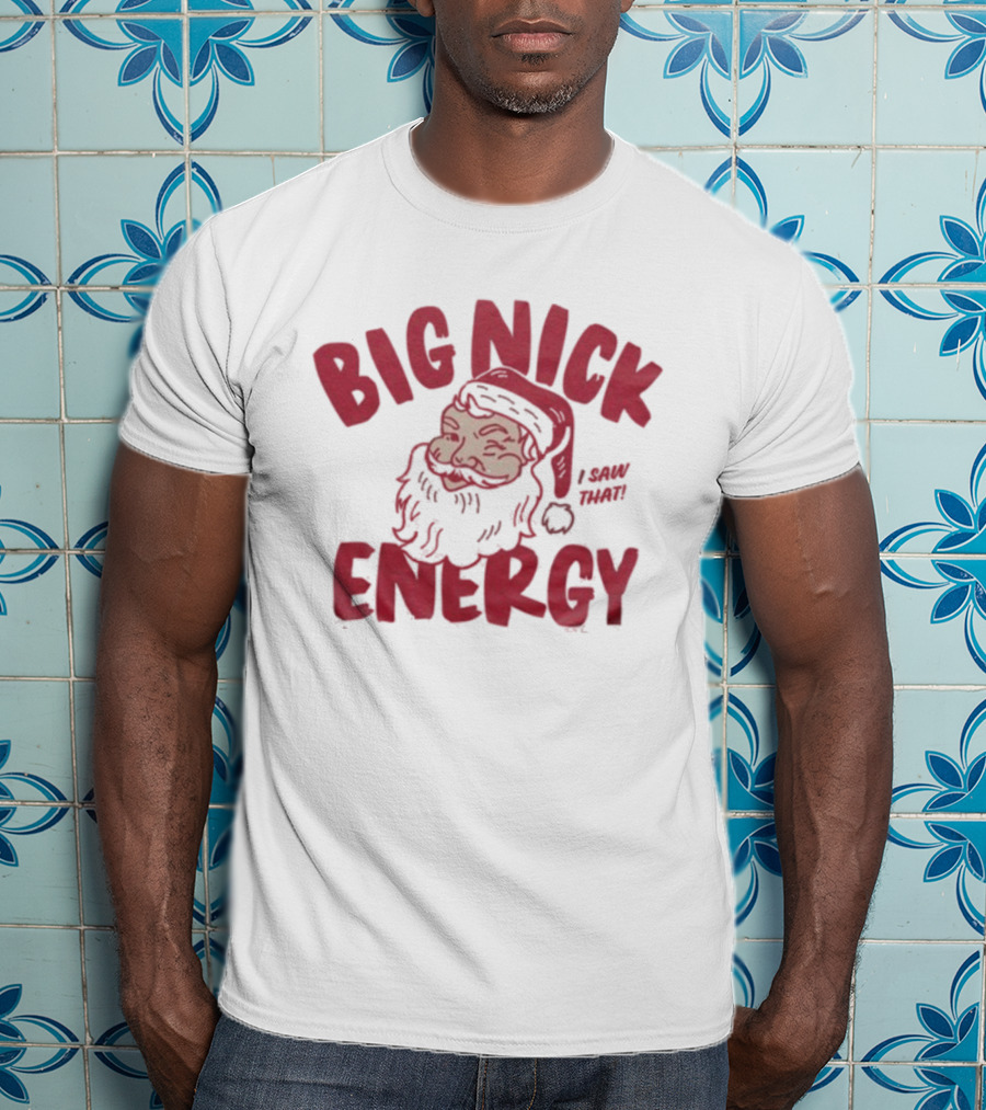 Big Nick Energy I Saw That Santa Claus Christmas T-Shirt