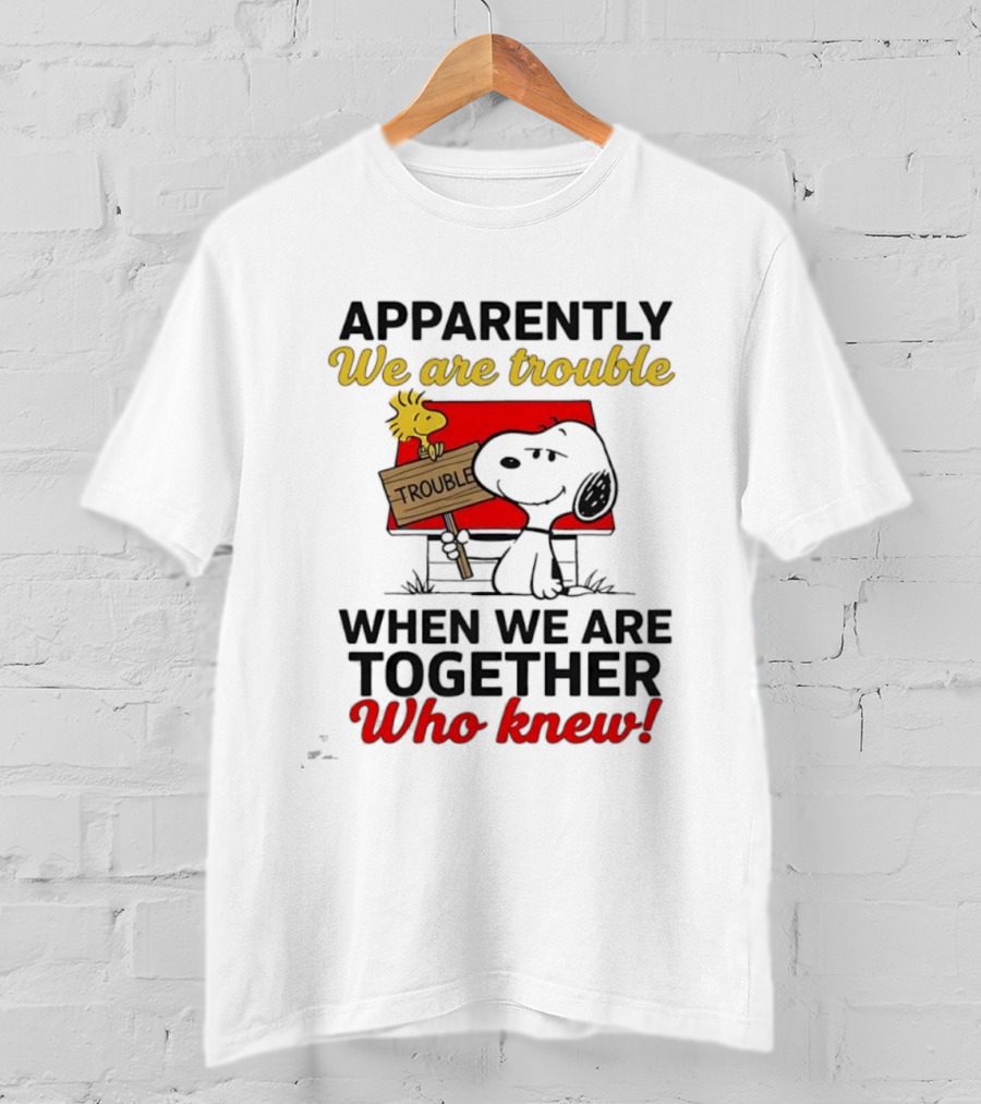 Snoopy Woodstock Together Trouble Who Knew Apparently T-Shirt