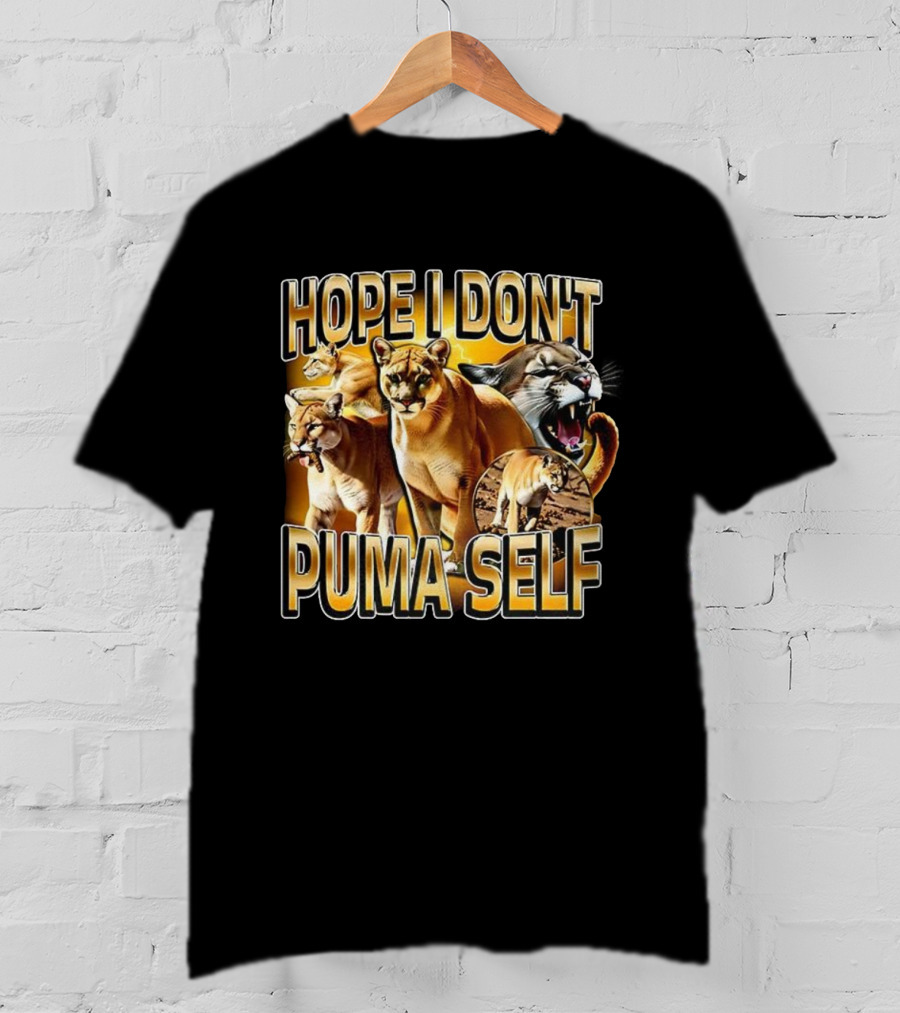 Hope I Don’t Puma Self Fierce Big Cat Humor T-Shirt