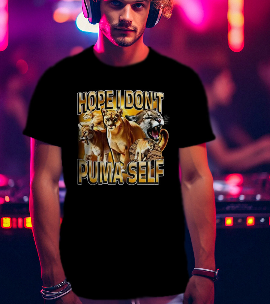 Hope I Don’t Puma Self Fierce Big Cat Humor T-Shirt