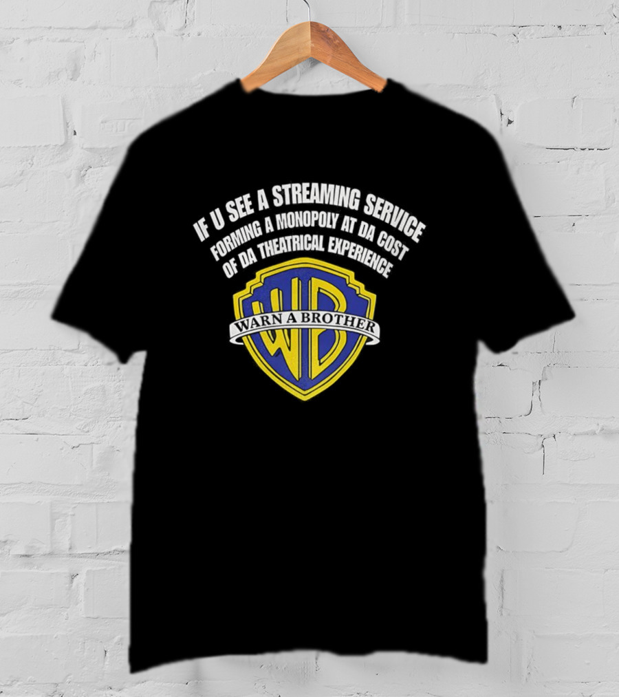 If U See A Streaming Service Of Da Theatrical Experience Forming A Monopoly At Da Cost Warn A Brother T-Shirt