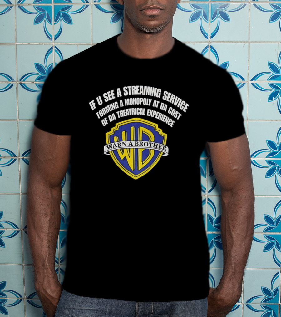 If U See A Streaming Service Of Da Theatrical Experience Forming A Monopoly At Da Cost Warn A Brother T-Shirt