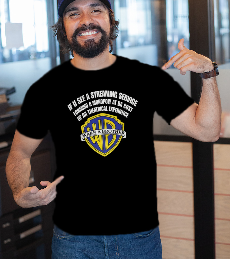 If U See A Streaming Service Of Da Theatrical Experience Forming A Monopoly At Da Cost Warn A Brother T-Shirt