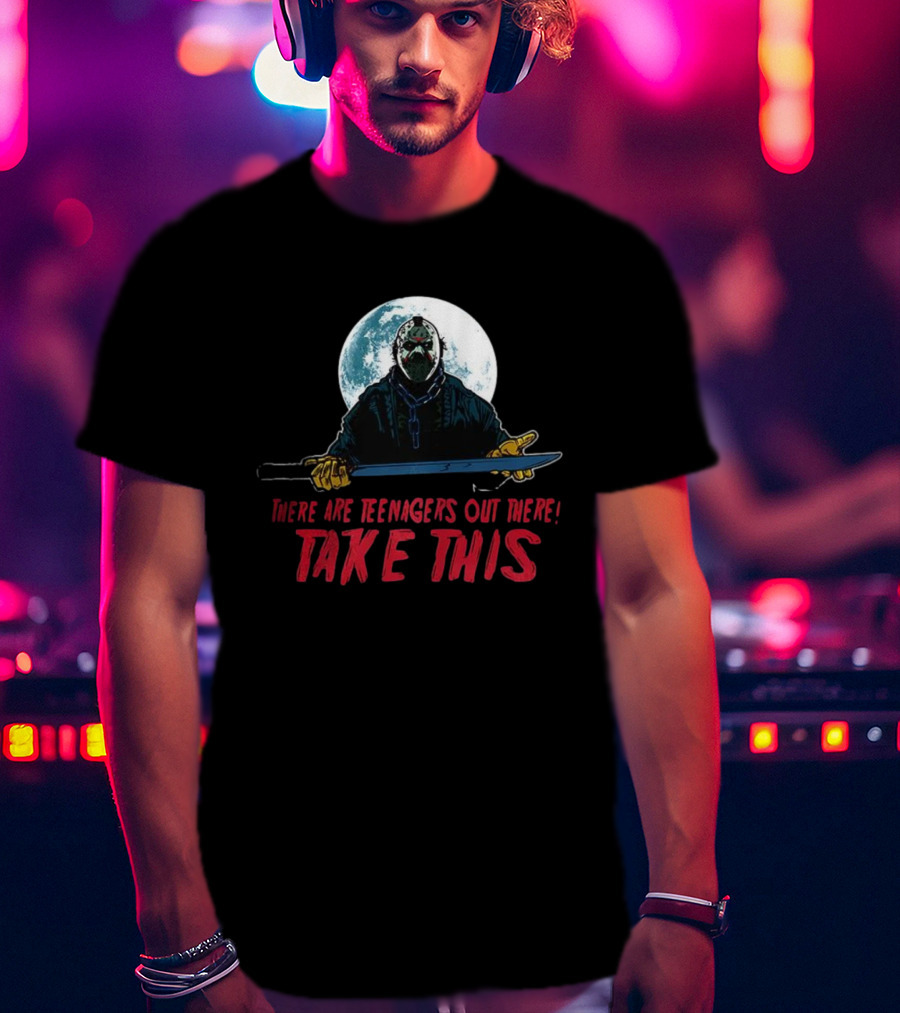 Jason Voorhees There Are Teenagers Out There Take This T-Shirt