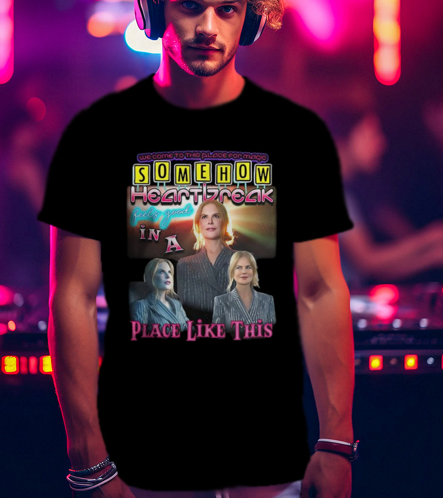 We Come To This Place For Magic Somehow Heartbreak Feels Good In A Place Like This T-Shirt