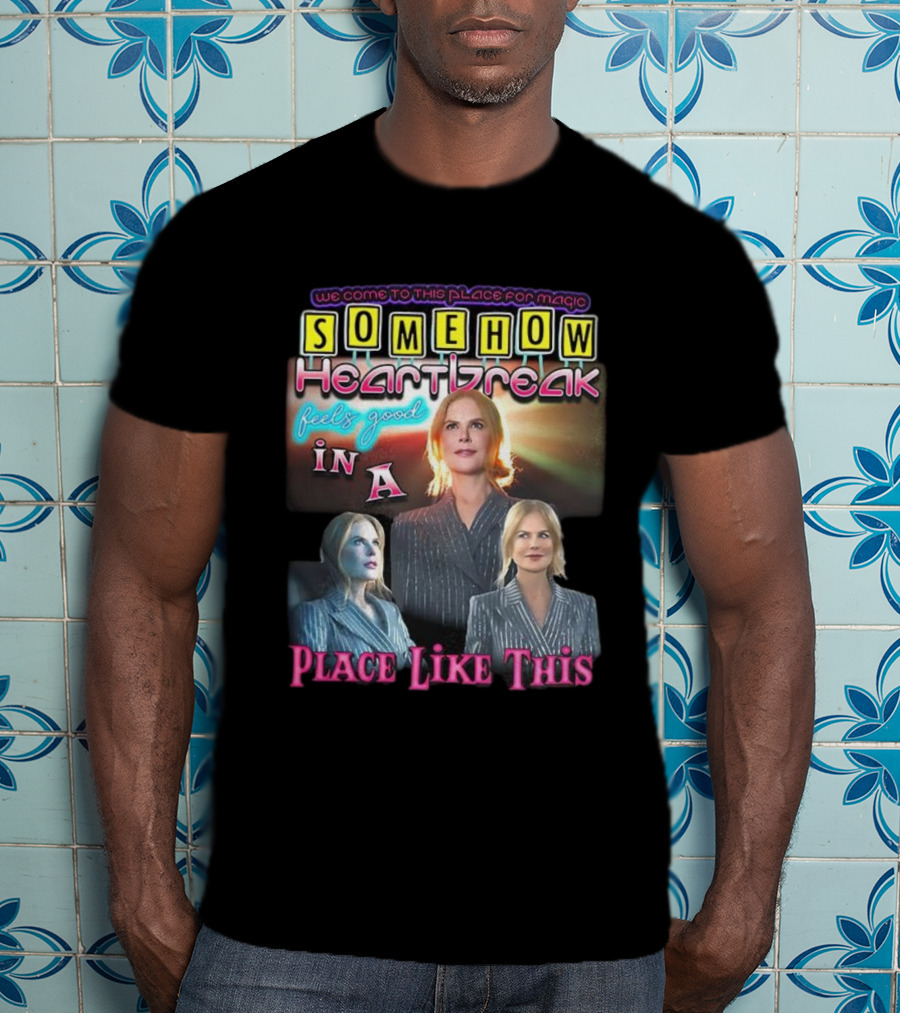 We Come To This Place For Magic Somehow Heartbreak Feels Good In A Place Like This T-Shirt