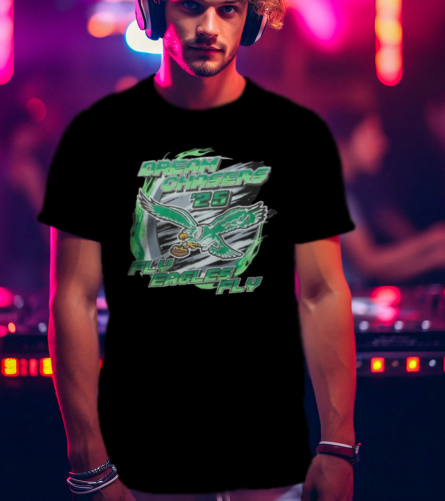 Dream Chasers 26 Fly Eagles Fly Philadelphia 2025 T-Shirt