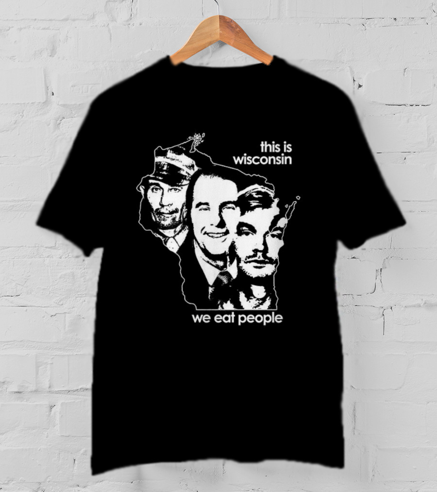 This Is Wisconsin We Eat People Serial Killer Faces T-Shirt
