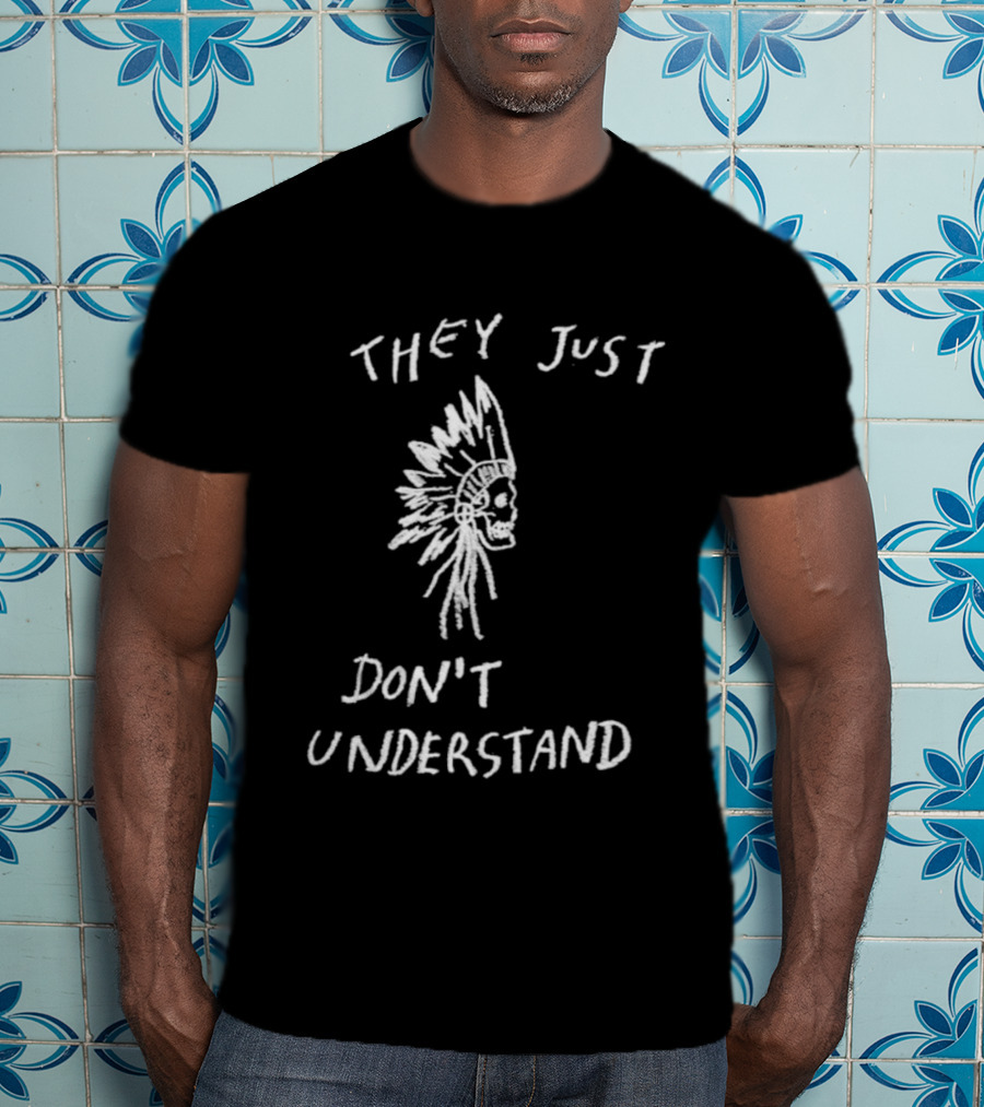 They Just Don’t Understand Skull Headdress Design T-Shirt
