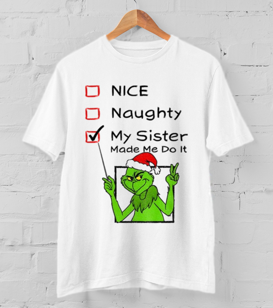 Grinch Santa Hat My Sister Made Me Do It Naughty Christmas T-Shirt