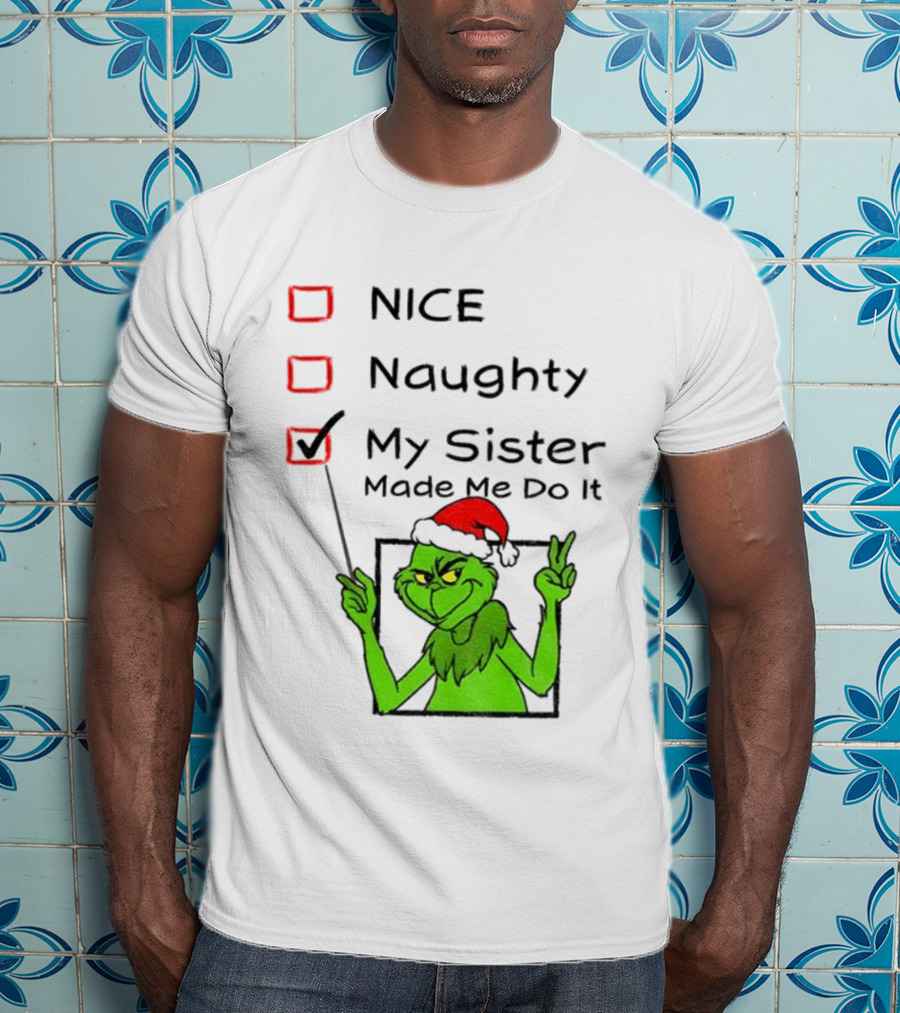 Grinch Santa Hat My Sister Made Me Do It Naughty Christmas T-Shirt