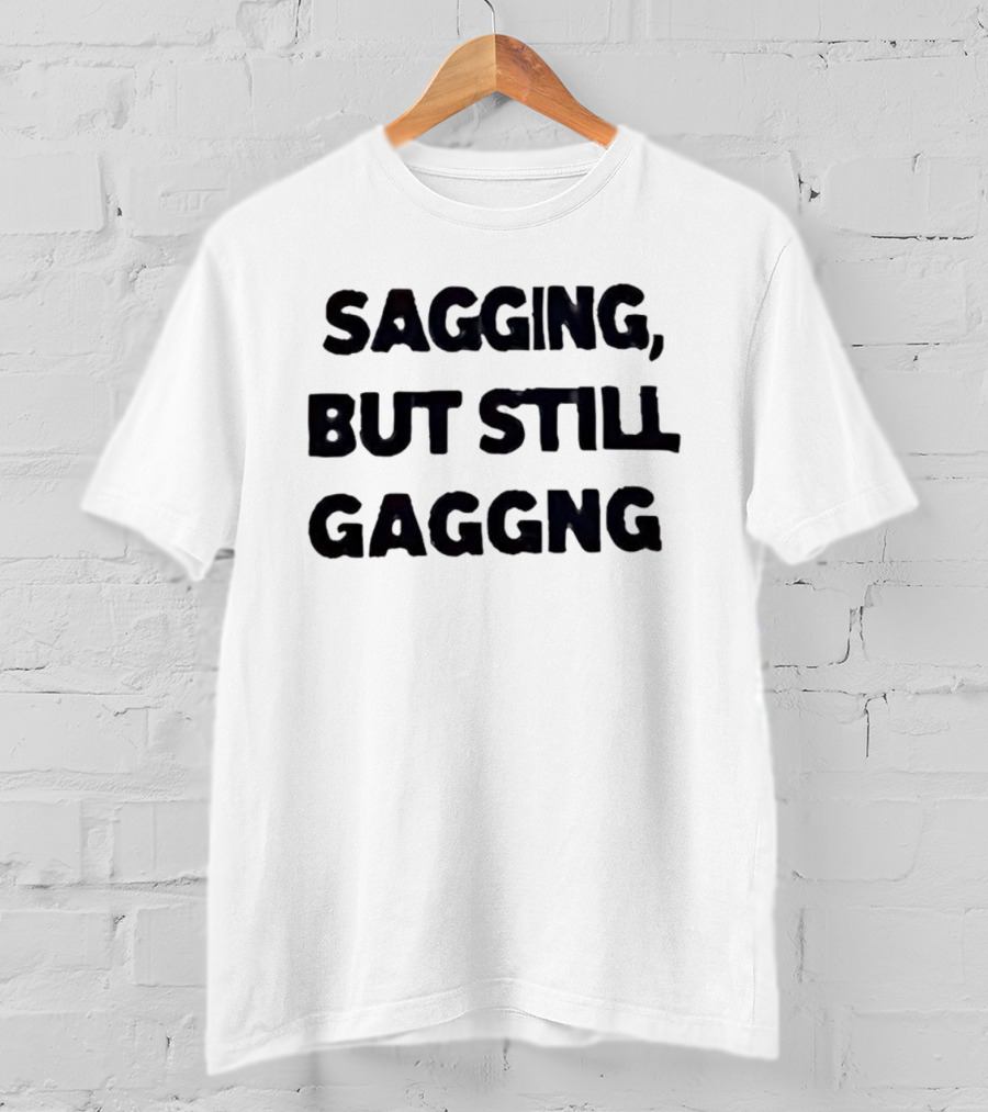 Sagging But Still Gaggng Letter Bold Humor Statement T-Shirt