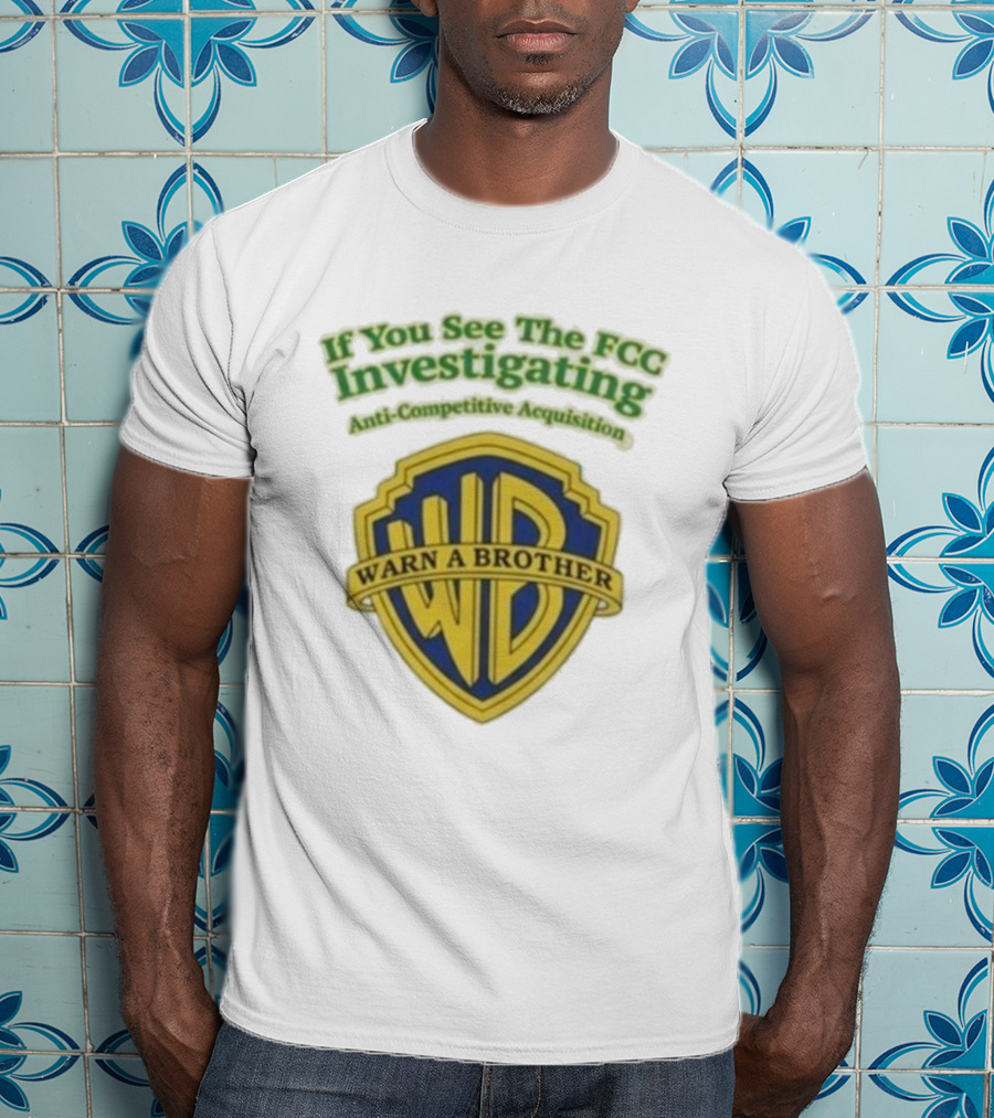Ted Sarandos Warn A Brother If You See The FCC Investigating Anti-Competitive Acquisition T-Shirt
