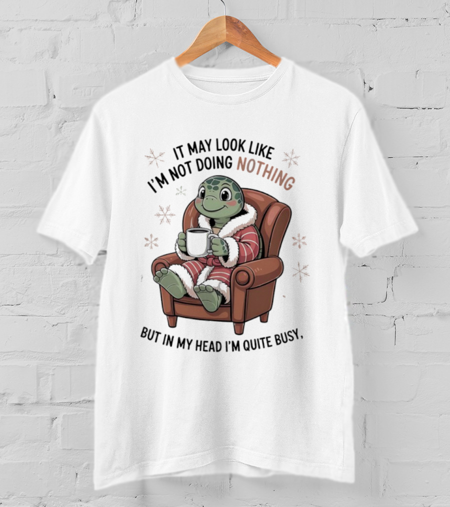 Turtle It May Look Like I’m Not Doing Nothing But In My Head I’m Quite Busy Comfy Armchair Cozy Robe T-Shirt