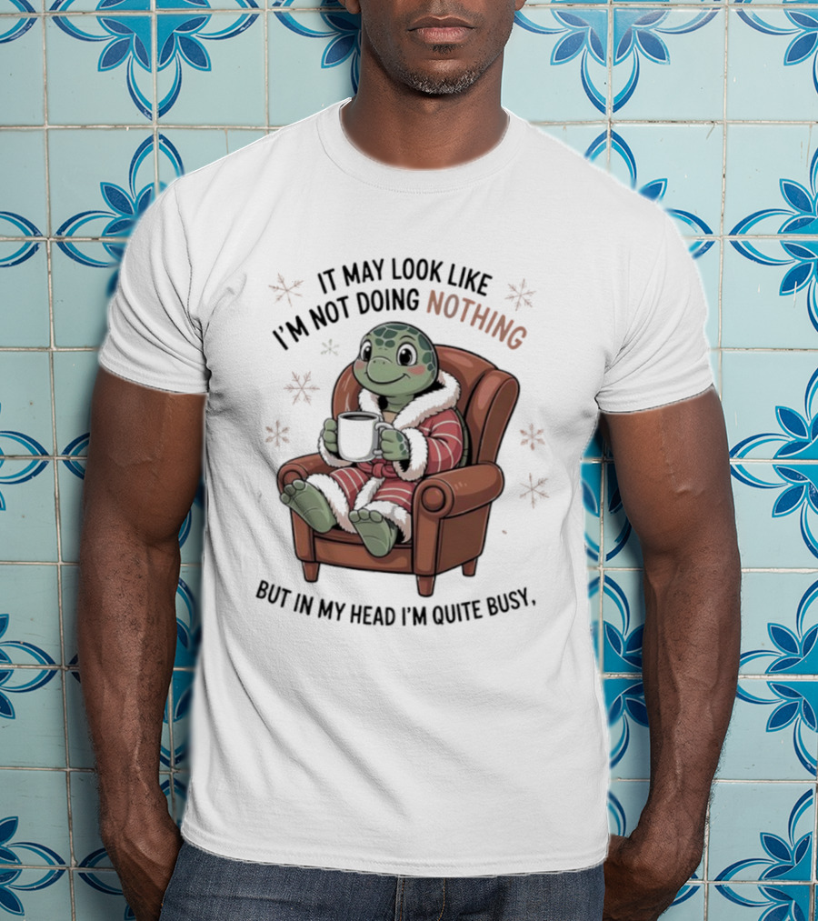 Turtle It May Look Like I’m Not Doing Nothing But In My Head I’m Quite Busy Comfy Armchair Cozy Robe T-Shirt